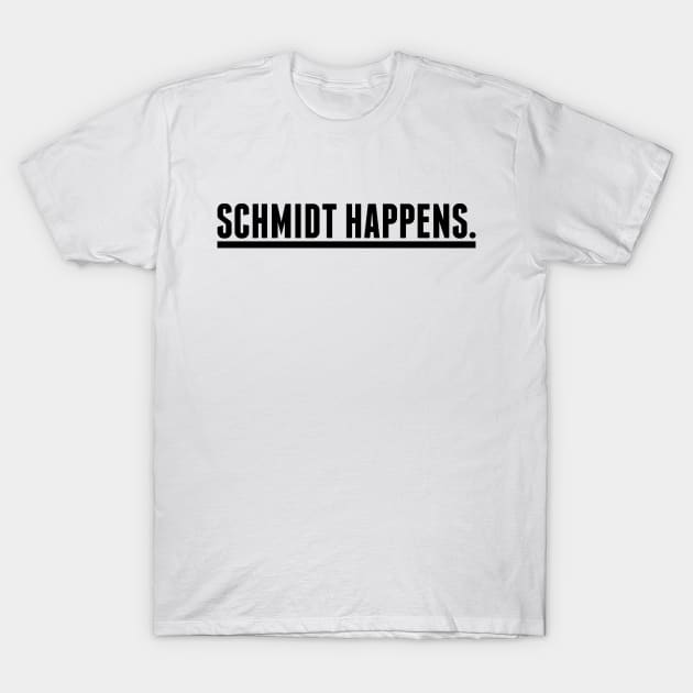 Schmidt happens. T-Shirt by alliejoy224